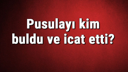 Pusulayı kim buldu ve icat etti Pusula ne zaman bulundu