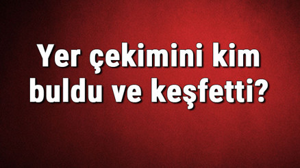 Yer çekimini kim buldu ve keşfetti Yer çekimini ki ne zaman bulundu