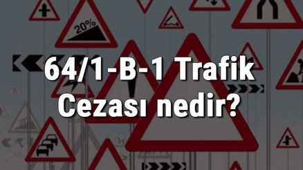 64/1-B-1 Trafik Cezası nedir Madde 64/1-B-1 Trafik Cezası ne kadar Ceza puanı kaçtır (2020)