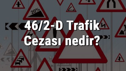 46/2-D Trafik Cezası nedir Madde 46/2-D Trafik Cezası ne kadar Ceza puanı kaçtır (2020)