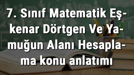 7. Sınıf Matematik Eşkenar Dörtgen Ve Yamuğun Alanı Hesaplama konu anlatımı 7. Sınıf Matematik Eşkenar Dörtgen Ve Yamuğun Alanı Hesaplama konu anlatımı