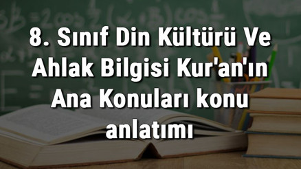 8. Sınıf Din Kültürü Ve Ahlak Bilgisi Kuranın Ana Konuları konu anlatımı