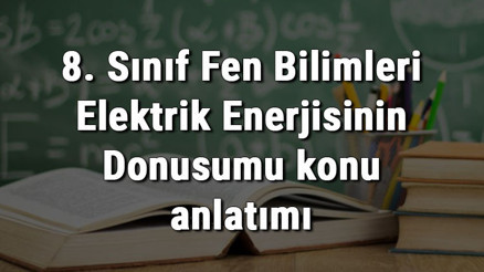 8. Sınıf Fen Bilimleri Elektrik Enerjisinin Dönüşümü konu anlatımı