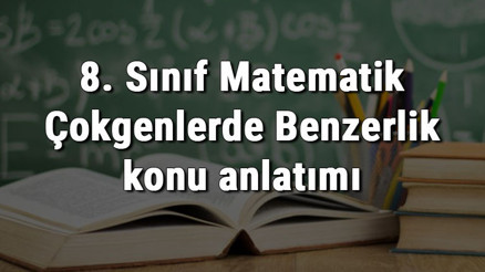 8. Sınıf Matematik Çokgenlerde Benzerlik konu anlatımı 8. Sınıf Matematik Çokgenlerde Benzerlik konu anlatımı