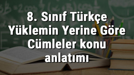 8. Sınıf Türkçe Yüklemin Yerine Göre Cümleler konu anlatımı 8. Sınıf Türkçe Yüklemin Yerine Göre Cümleler konu anlatımı