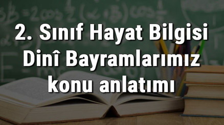 2. Sınıf Hayat Bilgisi Dinî Bayramlarımız konu anlatımı 2. Sınıf Hayat Bilgisi Dinî Bayramlarımız konu anlatımı