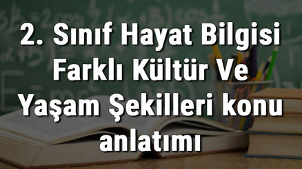 2. Sınıf Hayat Bilgisi Farklı Kültür Ve Yaşam Şekilleri konu anlatımı 2. Sınıf Hayat Bilgisi Farklı Kültür Ve Yaşam Şekilleri konu anlatımı