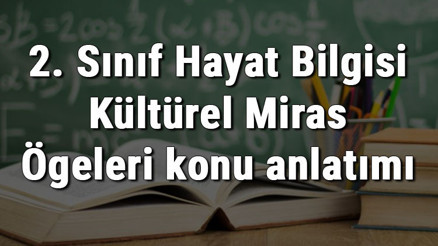 2. Sınıf Hayat Bilgisi Kültürel Miras Ögeleri konu anlatımı 2. Sınıf Hayat Bilgisi Kültürel Miras Ögeleri konu anlatımı