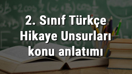 2. Sınıf Türkçe Hikaye Unsurları konu anlatımı