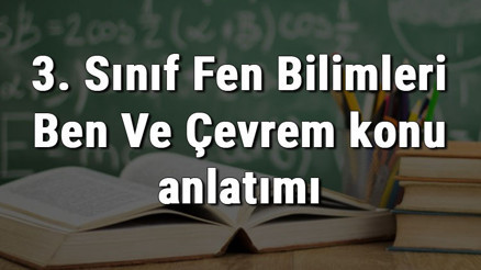 3. Sınıf Fen Bilimleri Ben Ve Çevrem konu anlatımı