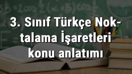 3. Sınıf Türkçe Noktalama İşaretleri konu anlatımı 3. Sınıf Türkçe Noktalama İşaretleri konu anlatımı