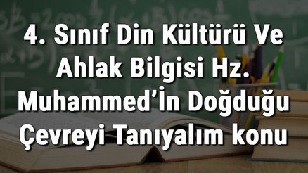 4. Sınıf Din Kültürü Ve Ahlak Bilgisi Hz. Muhammed’İn Doğduğu Çevreyi Tanıyalım konu anlatımı 4. Sınıf Din Kültürü Ve Ahlak Bilgisi Hz. Muhammed’İn Doğduğu Çevreyi Tanıyalım konu anlatımı