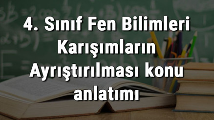4. Sınıf Fen Bilimleri Karışımların Ayrıştırılması konu anlatımı