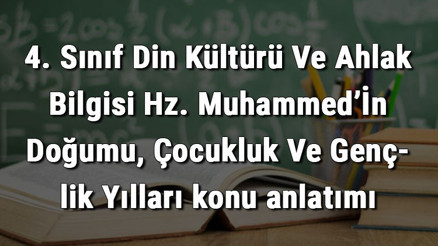 4. Sınıf Din Kültürü Ve Ahlak Bilgisi Hz. Muhammed’İn Doğumu, Çocukluk Ve Gençlik Yılları konu anlatımı 4. Sınıf Din Kültürü Ve Ahlak Bilgisi Hz. Muhammed’İn Doğumu, Çocukluk Ve Gençlik Yılları konu anlatımı