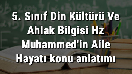 5. Sınıf Din Kültürü Ve Ahlak Bilgisi Hz Muhammedin Aile Hayatı konu anlatımı 5. Sınıf Din Kültürü Ve Ahlak Bilgisi Hz Muhammedin Aile Hayatı konu anlatımı