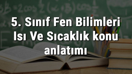5. Sınıf Fen Bilimleri Isı Ve Sıcaklık konu anlatımı 5. Sınıf Fen Bilimleri Isı Ve Sıcaklık konu anlatımı