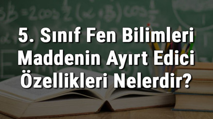 5. Sınıf Fen Bilimleri Maddenin Ayırt Edici Özellikleri Nelerdir Maddenin Ayırt Edici Özellikleri konu anlatımı 5. Sınıf Fen Bilimleri Maddenin Ayırt Edici Özellikleri Nelerdir Maddenin Ayırt Edici Özellikleri konu anlatımı