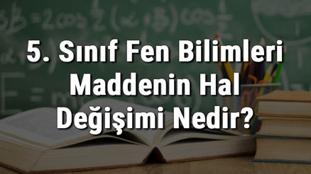 5. Sınıf Fen Bilimleri Maddenin Hal Değişimi Nedir Maddenin Hal Değişimi konu anlatımı 5. Sınıf Fen Bilimleri Maddenin Hal Değişimi Nedir Maddenin Hal Değişimi konu anlatımı