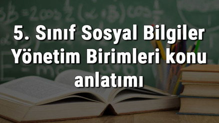5. Sınıf Sosyal Bilgiler Yönetim Birimleri konu anlatımı 5. Sınıf Sosyal Bilgiler Yönetim Birimleri konu anlatımı