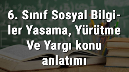 6. Sınıf Sosyal Bilgiler Yasama, Yürütme Ve Yargı konu anlatımı 6. Sınıf Sosyal Bilgiler Yasama, Yürütme Ve Yargı konu anlatımı