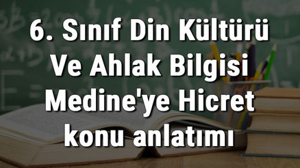 6. Sınıf Din Kültürü Ve Ahlak Bilgisi Medineye Hicret konu anlatımı 6. Sınıf Din Kültürü Ve Ahlak Bilgisi Medineye Hicret konu anlatımı