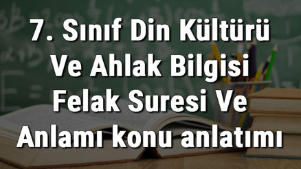 7. Sınıf Din Kültürü Ve Ahlak Bilgisi Felak Suresi Ve Anlamı konu anlatımı