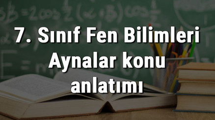 7. Sınıf Fen Bilimleri Aynalar konu anlatımı
