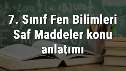 7. Sınıf Fen Bilimleri Saf Maddeler konu anlatımı 7. Sınıf Fen Bilimleri Saf Maddeler konu anlatımı