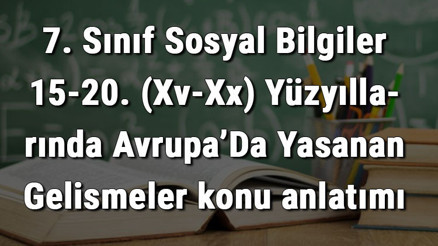 7. Sınıf Sosyal Bilgiler 15-20. (Xv-Xx) Yüzyıllarında Avrupa’Da Yaşanan Gelişmeler konu anlatımı 7. Sınıf Sosyal Bilgiler 15-20. (Xv-Xx) Yüzyıllarında Avrupa’Da Yaşanan Gelişmeler konu anlatımı
