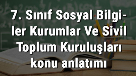 7. Sınıf Sosyal Bilgiler Kurumlar Ve Sivil Toplum Kuruluşları konu anlatımı 7. Sınıf Sosyal Bilgiler Kurumlar Ve Sivil Toplum Kuruluşları konu anlatımı