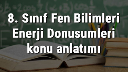 8. Sınıf Fen Bilimleri Enerji Dönüşümleri konu anlatımı 8. Sınıf Fen Bilimleri Enerji Dönüşümleri konu anlatımı