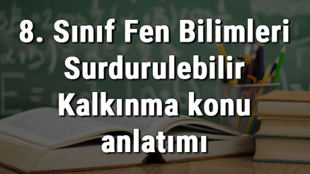 8. Sınıf Fen Bilimleri Sürdürülebilir Kalkınma konu anlatımı