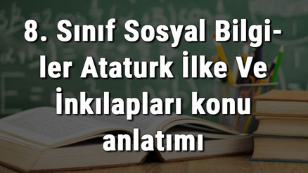 8. Sınıf Sosyal Bilgiler Atatürk İlke Ve İnkılapları konu anlatımı 8. Sınıf Sosyal Bilgiler Atatürk İlke Ve İnkılapları konu anlatımı