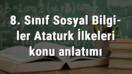 8. Sınıf Sosyal Bilgiler Atatürk İlkeleri konu anlatımı 8. Sınıf Sosyal Bilgiler Atatürk İlkeleri konu anlatımı