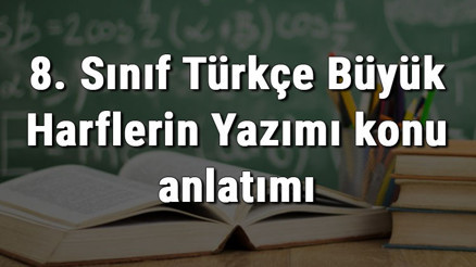 8. Sınıf Türkçe Büyük Harflerin Yazımı konu anlatımı