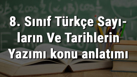 8. Sınıf Türkçe Sayıların Ve Tarihlerin Yazımı konu anlatımı