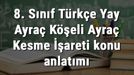8. Sınıf Türkçe Yay Ayraç Köşeli Ayraç Kesme İşareti konu anlatımı