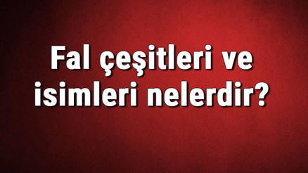 Fal çeşitleri ve isimleri nelerdir Fal çeşitleri hakkında bilgiler