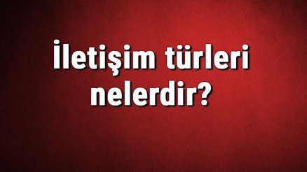 İletişim türleri nelerdir İletişim çeşitleri ve isimleri hakkında bilgiler İletişim türleri nelerdir İletişim çeşitleri ve isimleri hakkında bilgiler
