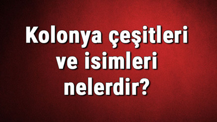 Kolonya çeşitleri ve isimleri nelerdir Kolonya çeşitleri hakkında bilgiler