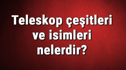 Teleskop çeşitleri ve isimleri nelerdir Teleskop çeşitleri hakkında bilgiler Teleskop çeşitleri ve isimleri nelerdir Teleskop çeşitleri hakkında bilgiler