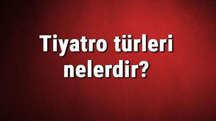 Tiyatro türleri nelerdir Tiyatro çeşitleri ve isimleri hakkında bilgiler