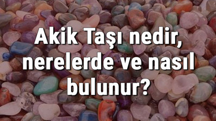 Akik Taşı nedir, nerelerde ve nasıl bulunur Akik Taşı nasıl anlaşılır Özellikleri ve faydaları