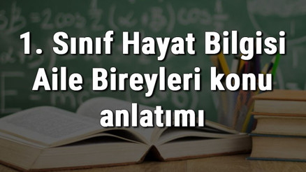 1. Sınıf Hayat Bilgisi Aile Bireyleri konu anlatımı 1. Sınıf Hayat Bilgisi Aile Bireyleri konu anlatımı