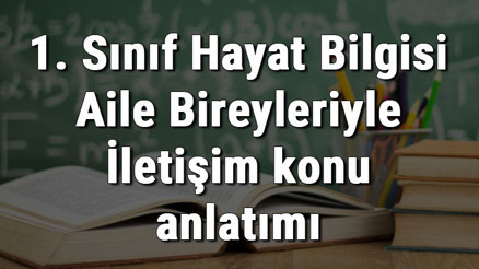 1. Sınıf Hayat Bilgisi Aile Bireyleriyle İletişim konu anlatımı 1. Sınıf Hayat Bilgisi Aile Bireyleriyle İletişim konu anlatımı