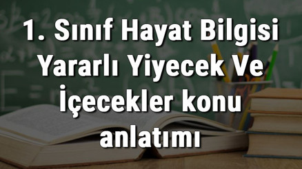 1. Sınıf Hayat Bilgisi Yararlı Yiyecek Ve İçecekler konu anlatımı 1. Sınıf Hayat Bilgisi Yararlı Yiyecek Ve İçecekler konu anlatımı