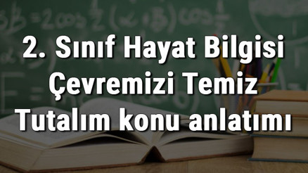 2. Sınıf Hayat Bilgisi Çevremizi Temiz Tutalım konu anlatımı 2. Sınıf Hayat Bilgisi Çevremizi Temiz Tutalım konu anlatımı