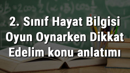 2. Sınıf Hayat Bilgisi Oyun Oynarken Dikkat Edelim konu anlatımı 2. Sınıf Hayat Bilgisi Oyun Oynarken Dikkat Edelim konu anlatımı