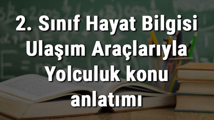2. Sınıf Hayat Bilgisi Ulaşım Araçlarıyla Yolculuk konu anlatımı