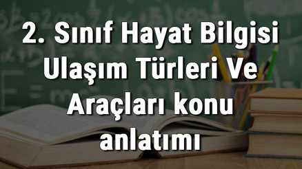 2. Sınıf Hayat Bilgisi Ulaşım Türleri Ve Araçları konu anlatımı